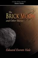 The Brick Moon And Other Stories di Edward Everett Hale edito da Classic Books Library