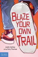 Blaze Your Own Trail: Ideas for Teens to Find and Pursue Your Purpose di Justin Ashley edito da FREE SPIRIT PUB