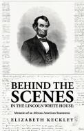 Behind the Scenes in the Lincoln White House: Memoirs of an African-American Seamstress: Memoirs of an African-American Seamstress By: Elizabeth Keckl di By Elizabeth Keckley edito da LUSHENA BOOKS INC