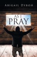 As I Pray di Abigail Dyboh edito da Covenant Books
