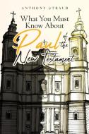 What You Must Know About Paul of the New Testament di Anthony Straub edito da Page Publishing Inc