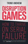 Disruption Games: How to Thrive on Serial Failure di Trond Undheim edito da BOOKBABY