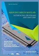 Arduino meets MATLAB: Interfacing, Programs and Simulink di Anita Gehlot, Bhupendra Singh, Sushabhan Choudhury edito da BENTHAM SCIENCE PUB
