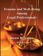 Trauma and Well-Being Among Legal Professionals di Dawn D'Amico edito da SUMMERLAND PUB
