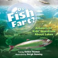 Do Fish Fart?: Answers to Kids' Questions About Lakes di Keltie Thomas edito da Firefly Books Ltd