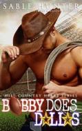 BOBBY DOES DALLAS di Hill Country Heart Series, Sable Hunter edito da INDEPENDENTLY PUBLISHED