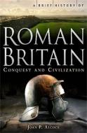 A Brief History of Roman Britain di Joan P. Alcock edito da Little, Brown Book Group