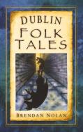 Dublin Folk Tales di Brendan Nolan edito da The History Press