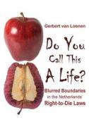 Do You Call This a Life?: Blurred Boundaries in the Netherlands' Right-To-Die Laws di Alex Schadenberg, Euthanasia Prevention Coalition, Gerbert Mark Van Loenen edito da Ross Lattner