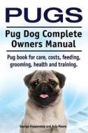 Pugs. Pug Dog Complete Owners Manual. Pug Book for Care, Costs, Feeding, Grooming, Health and Training. di George Hoppendale, Asia Moore edito da Imb Publishing