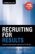 Recruiting for Results di Catherine Mattiske edito da TPC - The Performance Company Pty Limited