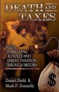Death & Taxes: Riots, Rebellions, Revolutions and Unjust Taxation Through History di Mark P. Donnelly, Daniel Diehl edito da SUNBURY PR INC