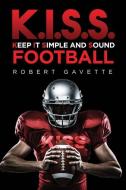 K.I.S.S. Football: Keep it Simple and Sound di Robert Gavette edito da LIGHTNING SOURCE INC