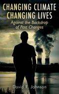 Changing Climate Changing Lives: Against the Backdrop of Past Changes di David R. Johnson edito da OUTSKIRTS PR