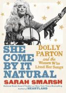 She Come by It Natural: Dolly Parton and the Women Who Lived Her Songs di Sarah Smarsh edito da SCRIBNER BOOKS CO