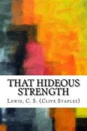 That Hideous Strength di C. S. Lewis edito da Createspace Independent Publishing Platform