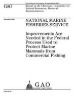 National Marine Fisheries Service: Improvements Are Needed in the Federal Process Used to Protect Marine Mammals from Commercial Fishing di United States Government Account Office edito da Createspace Independent Publishing Platform