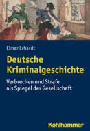 Deutsche Kriminalgeschichte di Elmar Erhardt edito da Kohlhammer W.