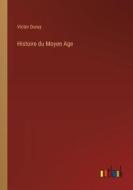 Histoire du Moyen Age di Victor Duruy edito da Outlook Verlag