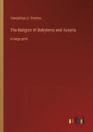 The Religion of Babylonia and Assyria di Theophilus G. Pinches edito da Outlook Verlag