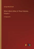 What's Mine's Mine; In Three Volumes, Volume 1 di George Macdonald edito da Outlook Verlag