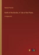 Keith of the Border; A Tale of the Plains di Randall Parrish edito da Outlook Verlag