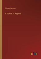 A Manual of Hygiene di Charles Cameron edito da Outlook Verlag