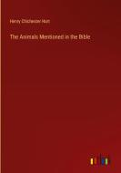 The Animals Mentioned in the Bible di Henry Chichester Hart edito da Outlook Verlag