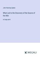 What Led to the Discovery of the Source of the Nile di John Hanning Speke edito da Megali Verlag