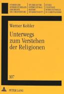 Unterwegs zum Verstehen der Religionen di Werner Kohler edito da Lang, Peter GmbH