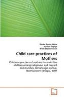 Child care practices of Mothers di Worku Awoke Yalew, Ayalew Tegegn, Kifele Woldemichael edito da VDM Verlag