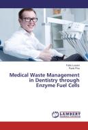 Medical Waste Management in Dentistry through Enzyme Fuel Cells di Fabio Luciani, Paolo Piva edito da LAP Lambert Academic Publishing
