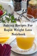 Juicing Recipes For Rapid Weight Loss Notebook di Juliana Baldec edito da InfinitYou