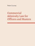 Commercial Admiralty Law for Officers and Masters di Peter Grunau edito da Books on Demand