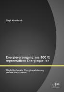 Energieversorgung aus 100 % regenerativen Energiequellen: Möglichkeiten der Energiespeicherung und der Netzstruktur di Birgit Knoblauch edito da Diplomica Verlag