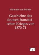 Geschichte des deutsch-französischen Krieges von 1870-71 di Helmuth Von Moltke edito da TP Verone Publishing