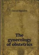 The Gynecology Of Obstetrics di David Hadden edito da Book On Demand Ltd.