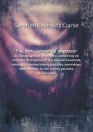 The New Lancashire Gazetteer Or, Topographical Dictionary, Containing An Accurate Description Of The Several Hundreds, Boroughs, Market Towns, Parishe di Stephen Reynolds Clarke edito da Book On Demand Ltd.