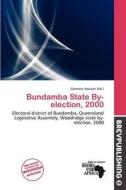 Bundamba State By-election, 2000 edito da Brev Publishing