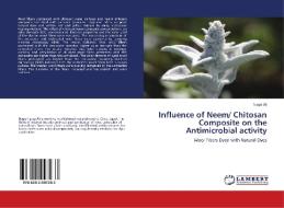 Influence of Neem/ Chitosan Composite on the Antimicrobial activity di Nagia Ali edito da LAP Lambert Academic Publishing