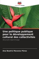Une politique publique pour le développement culturel des collectivités di Ana Beatriz Mavarez Pérez edito da Editions Notre Savoir