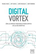 Digital Vortex: Cómo las empresas tradicionales pueden competir con las más disruptivas di Michael Wade, Jeff Loucks, Macaulay James edito da LID PUB