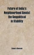 Future of India's  Neighbourhood Amidst the Geopolitical in Stability di Emery Denson edito da Alpha Editions