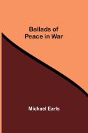 Ballads Of Peace In War di Michael Earls edito da Alpha Editions
