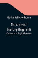 THE ANCESTRAL FOOTSTEP FRAGMENT OUTLI di NATHANIEL HAWTHORNE edito da LIGHTNING SOURCE UK LTD