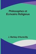 Philosophes et Écrivains Religieux di J. Barbey D'Aurevilly edito da Alpha Editions