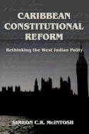 Caribbean Constitutional Reform di Simeon C. R. McIntosh edito da Ian Randle Publishers