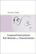 Compound Semiconductor Bulk Materials And Characterizations di Oda Osamu edito da World Scientific