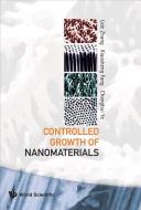 Controlled Growth Of Nanomaterials di Zhang Lide edito da World Scientific