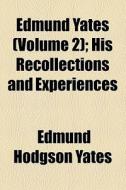 Edmund Yates (volume 2); His Recollections And Experiences di Edmund Hodgson Yates edito da General Books Llc